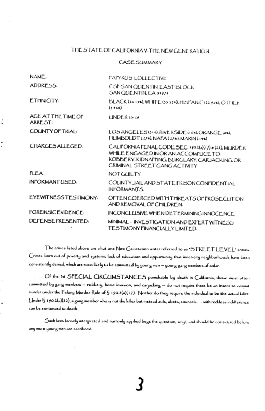 THE STATE OF CAUFOKNAY THL NEWGLNE KATION  CASE suMMAKY  Nane FAVKUSLOLLECTIV  ADDRESS. CSSANQUERTINEAST BLOCK SANGUENTINCA e  ErmcTy BLACK Gu 58\ WIHITE 09 334) HESANC 3110, 0 T L1 ey  AGEAT THE T OF [rrT  ARKEST.  COUNTYOFTRIAL LOS ANGELES(018) RVEKSIDL 198, ORANGE e, HOMBOLDT (175, NATA 73k MAKINS 37  CHAKGESALLEGED. CALIORMAFENAL CODE SEC 190260+ ) MURDE K WHILE ENGAGEDINOK ANACCOMFLICE TO  KOBBERY.KIDNATTING, BUKGLAKY. CARJACKING.OK CRMINAL STREET GANG ACTVTY  nea noTGULTY  INFORMANT USED. COUNTY JAL AND STATE FISONCONFIDENTIAL INFORMANT:S  EYEWTNESSTESTMONY.  OFTENCOTRCEDWITHTHKEATSOF FROSECUTION ANDKEMOVALOF CHILDKEN.  FORENSICEVIDENCE. INCONCLUSVE WHENDL TERMNIGINNOCENCE.  DEFENSEFKESENTED  MINMAL - IVESTIGATION ANDEXTERT WITNE 55  B TESTMONY TINANCIALLY LMITED.  The comes e o i bt 3 New G st e oS TREET LEVIEL e Comen b ot of sy e st ok of et and sy hs o bbb e L commmcnd dened sheh e mos el e comtcd Ly g mn ~ g g b of ok  Of e 36 SPECIAL CIRCUMSTANCES ponsbe by deth i Coblrm, thone. s e comted by g memrs — by, home v, - cagcking ot s he be o et o comm s undrhe Pl Mol Rl o 190160071 Neths do they e the it b the L Under § 1502002, o nember s o o e e bk el b cxmnl. -t ekl et conbesemenedo dsth  Sochlue oy e nd oy e bega e . e g e scrbced  o skl e ot e 